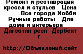 Ремонт и реставрация кресел и стульев › Цена ­ 250 - Все города Хобби. Ручные работы » Для дома и интерьера   . Дагестан респ.,Дербент г.